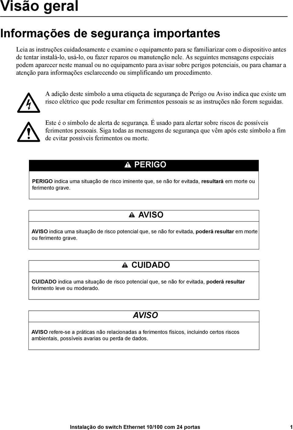 As seguintes mensagens especiais podem aparecer neste manual ou no equipamento para avisar sobre perigos potenciais, ou para chamar a atenção para informações esclarecendo ou simplificando um