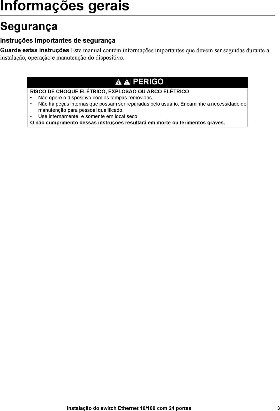 PERIGO RISCO DE CHOQUE ELÉTRICO, EXPLOSÃO OU ARCO ELÉTRICO Não opere o dispositivo com as tampas removidas.