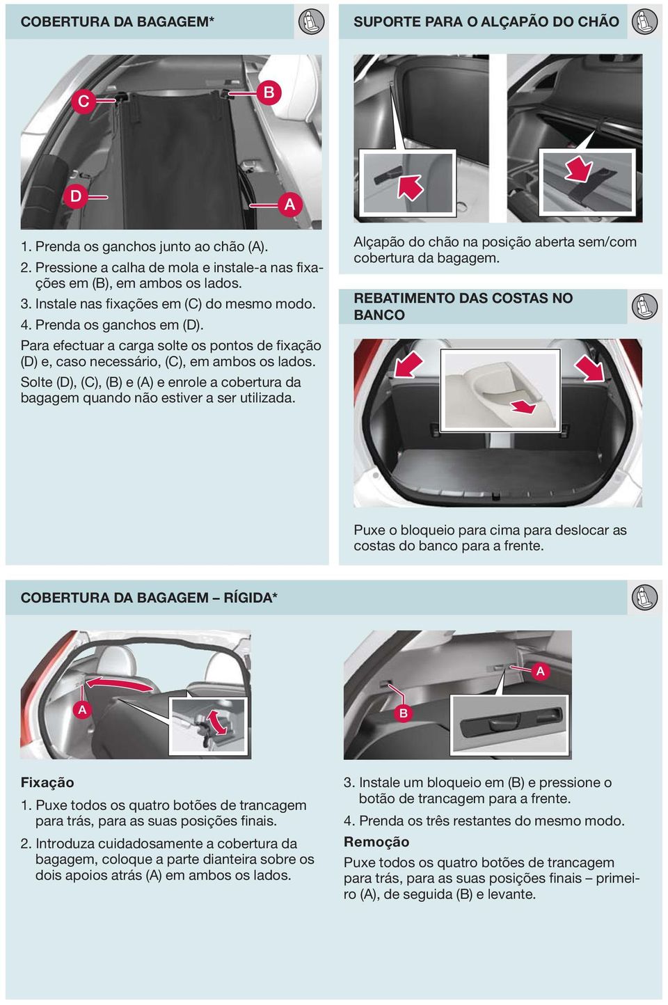 Solte (D), (C), (B) e (A) e enrole a cobertura da bagagem quando não estiver a ser utilizada. Alçapão do chão na posição aberta sem/com cobertura da bagagem.