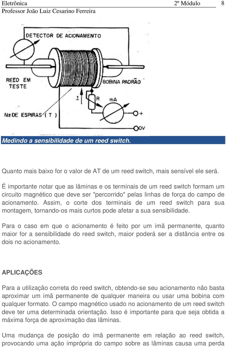 Assim, o corte dos terminais de um reed switch para sua montagem, tornando-os mais curtos pode afetar a sua sensibilidade.