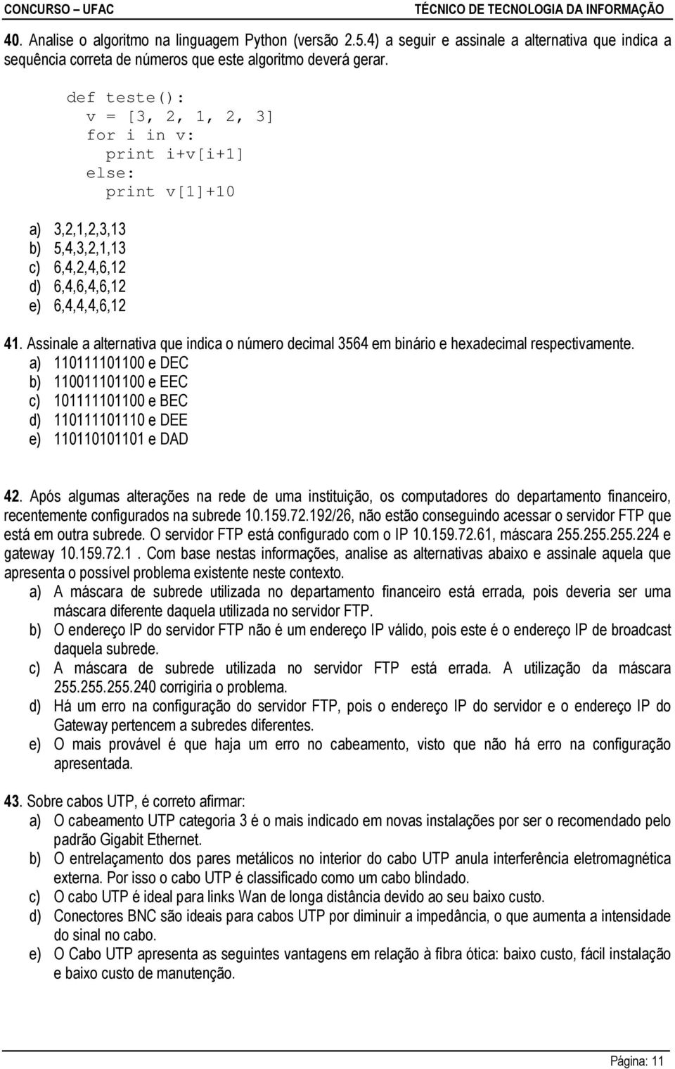 Assinale a alternativa que indica o número decimal 3564 em binário e hexadecimal respectivamente.