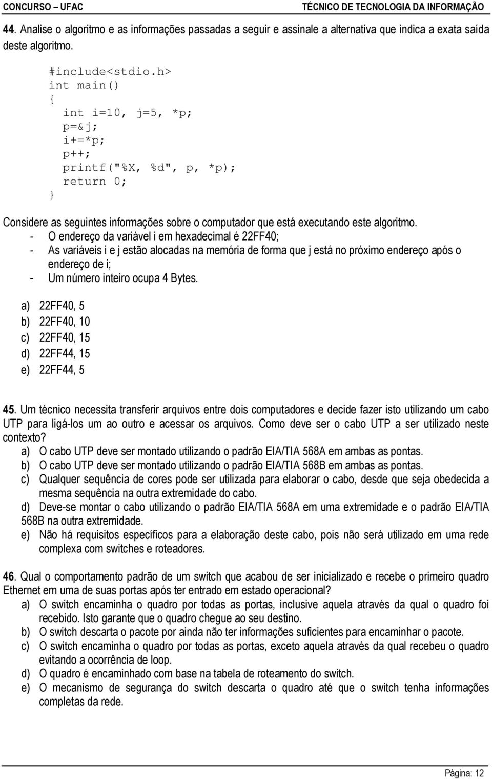 - O endereço da variável i em hexadecimal é 22FF40; - As variáveis i e j estão alocadas na memória de forma que j está no próximo endereço após o endereço de i; - Um número inteiro ocupa 4 Bytes.