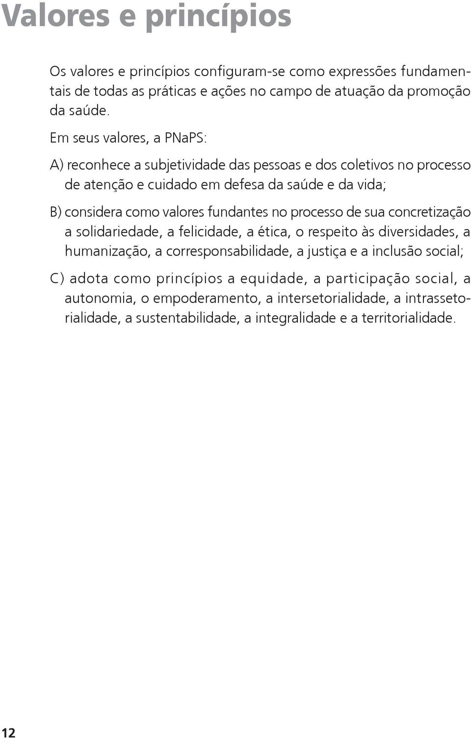 fundantes no processo de sua concretização a solidariedade, a felicidade, a ética, o respeito às diversidades, a huma nização, a corresponsabilidade, a justiça e a inclusão