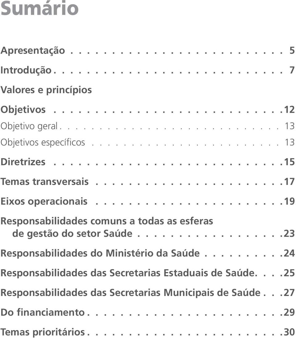 esferas de gestão do setor Saúde 23 Responsabilidades do Ministério da Saúde 24 Responsabilidades das Secretarias Estaduais