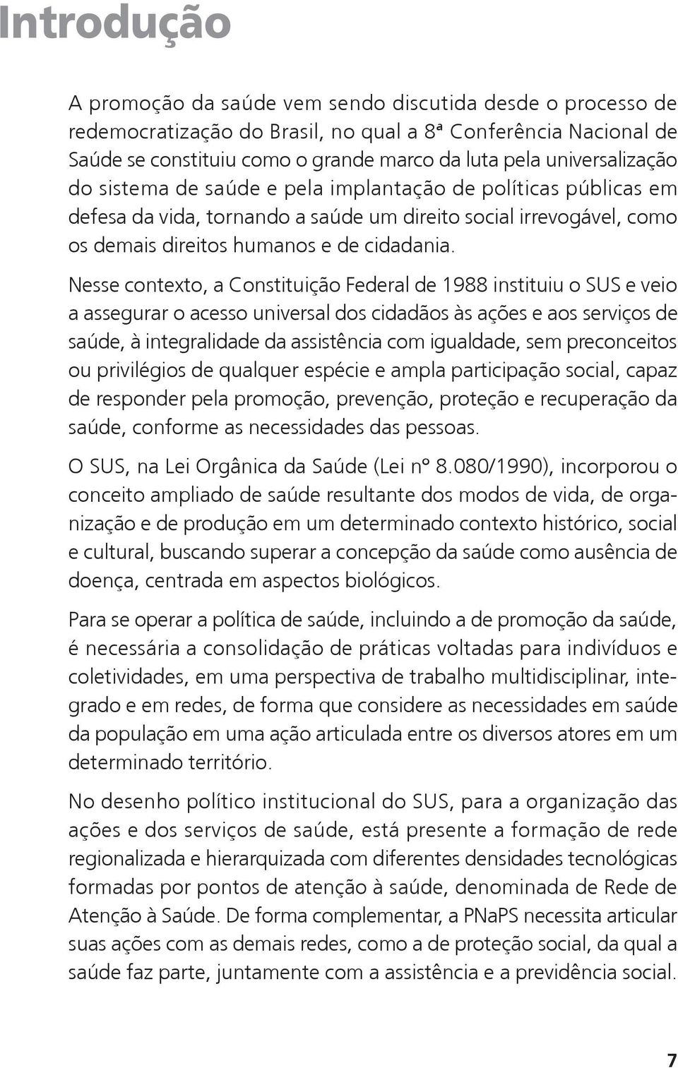 Nesse contexto, a Constituição Federal de 1988 instituiu o SUS e veio a assegurar o acesso universal dos cidadãos às ações e aos serviços de saúde, à integralidade da assistência com igualdade, sem