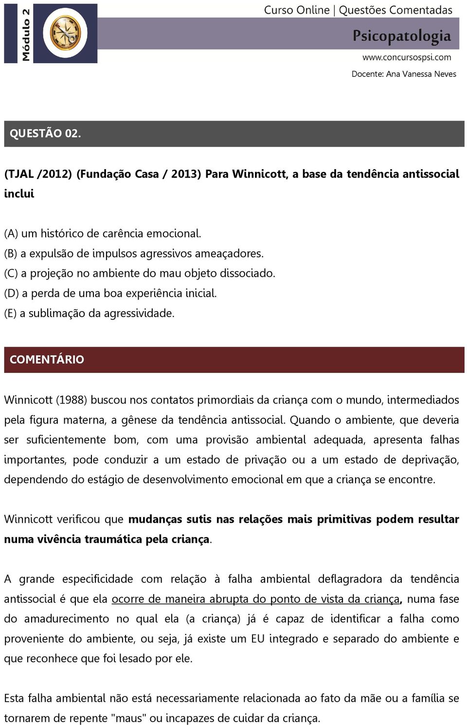 COMENTÁRIO Winnicott (1988) buscou nos contatos primordiais da criança com o mundo, intermediados pela figura materna, a gênese da tendência antissocial.