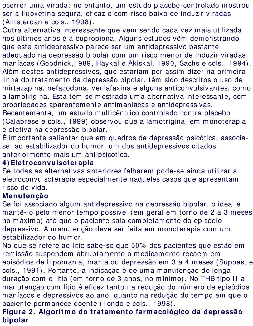 Alguns estudos vêm demonstrando que este antidepressivo parece ser um antidepressivo bastante adequado na depressão bipolar com um risco menor de induzir viradas maníacas (Goodnick,1989, Haykal e