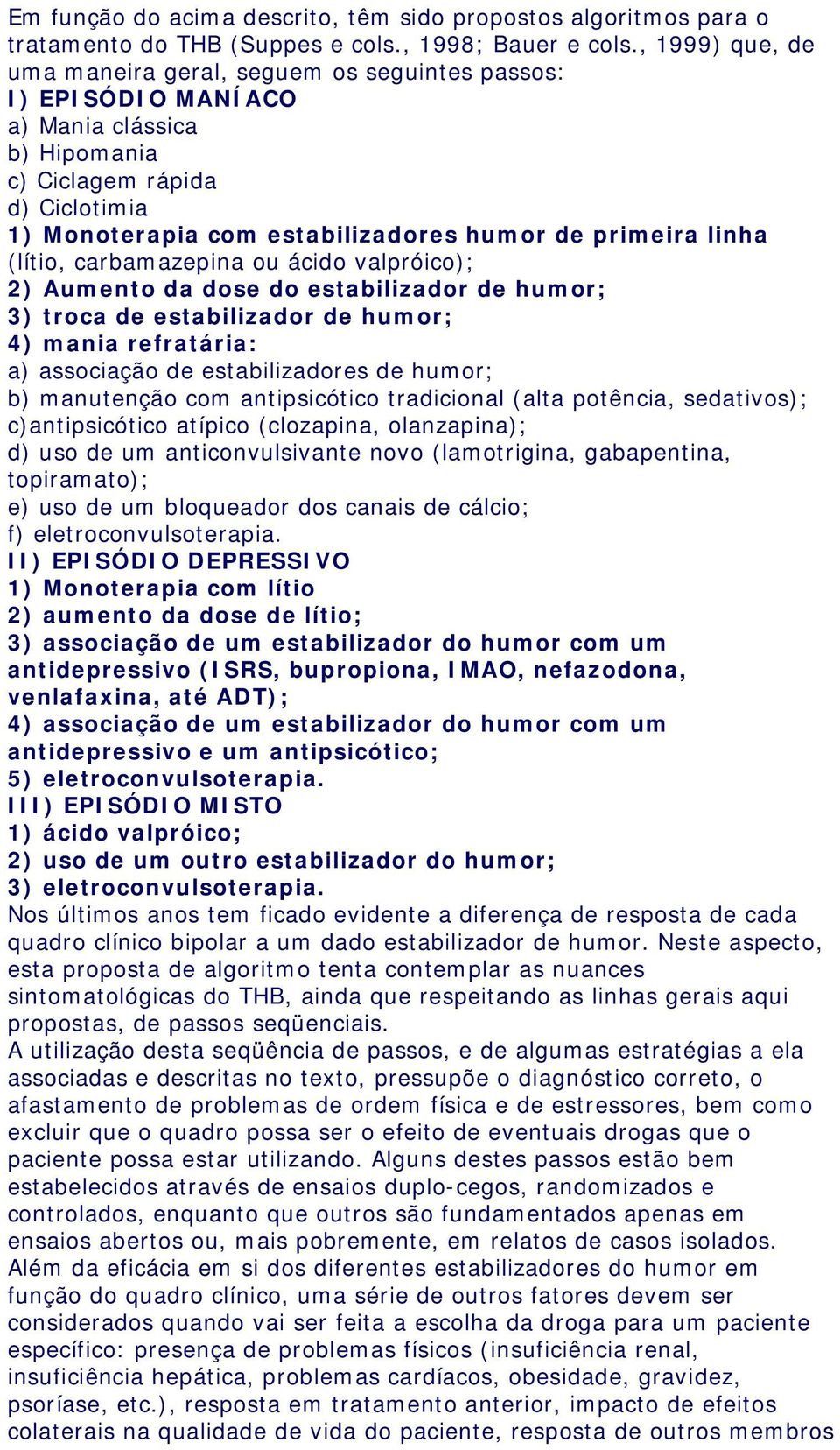 linha (lítio, carbamazepina ou ácido valpróico); 2) Aumento da dose do estabilizador de humor; 3) troca de estabilizador de humor; 4) mania refratária: a) associação de estabilizadores de humor; b)