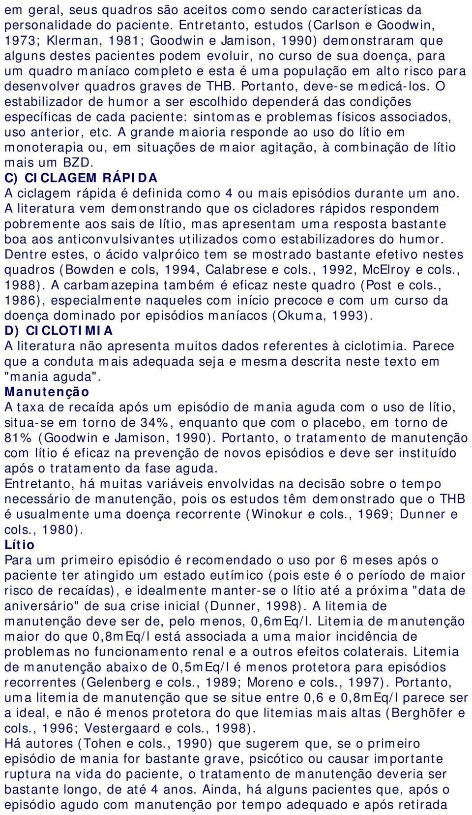 esta é uma população em alto risco para desenvolver quadros graves de THB. Portanto, deve-se medicá-los.