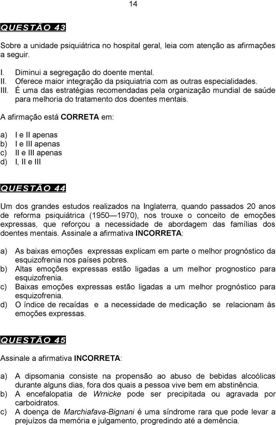 A afirmação está CORRETA em: a) I e II apenas b) I e III apenas c) II e III apenas d) I, II e III QUESTÃO 44 Um dos grandes estudos realizados na Inglaterra, quando passados 20 anos de reforma