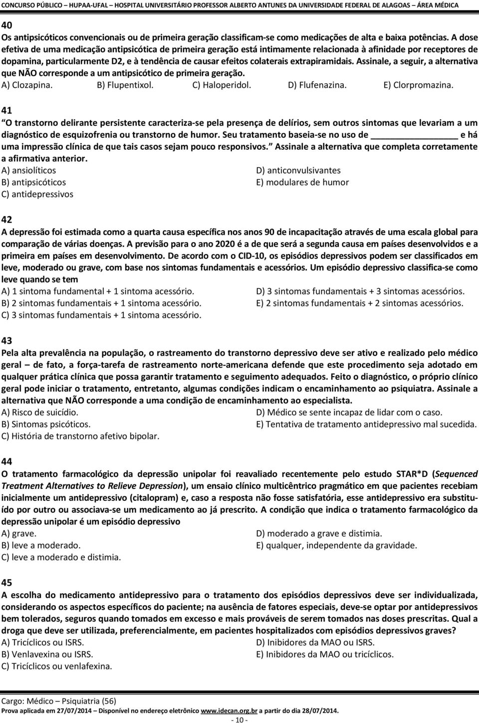 extrapiramidais. Assinale, a seguir, a alternativa que NÃO corresponde a um antipsicótico de primeira geração. A) Clozapina. B) Flupentixol. C) Haloperidol. D) Flufenazina. E) Clorpromazina.