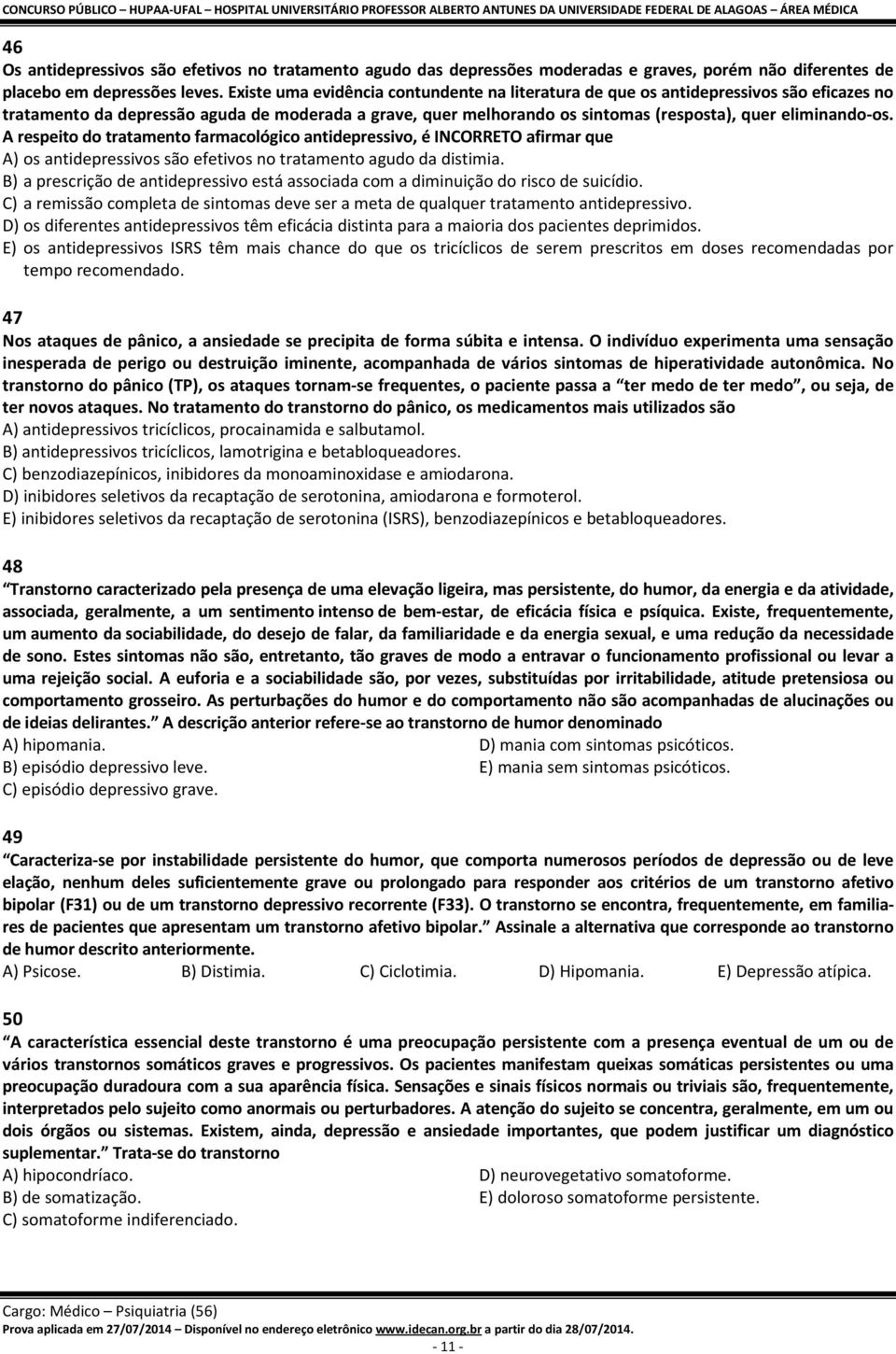 A respeito do tratamento farmacológico antidepressivo, é INCORRETO afirmar que A) os antidepressivos são efetivos no tratamento agudo da distimia.