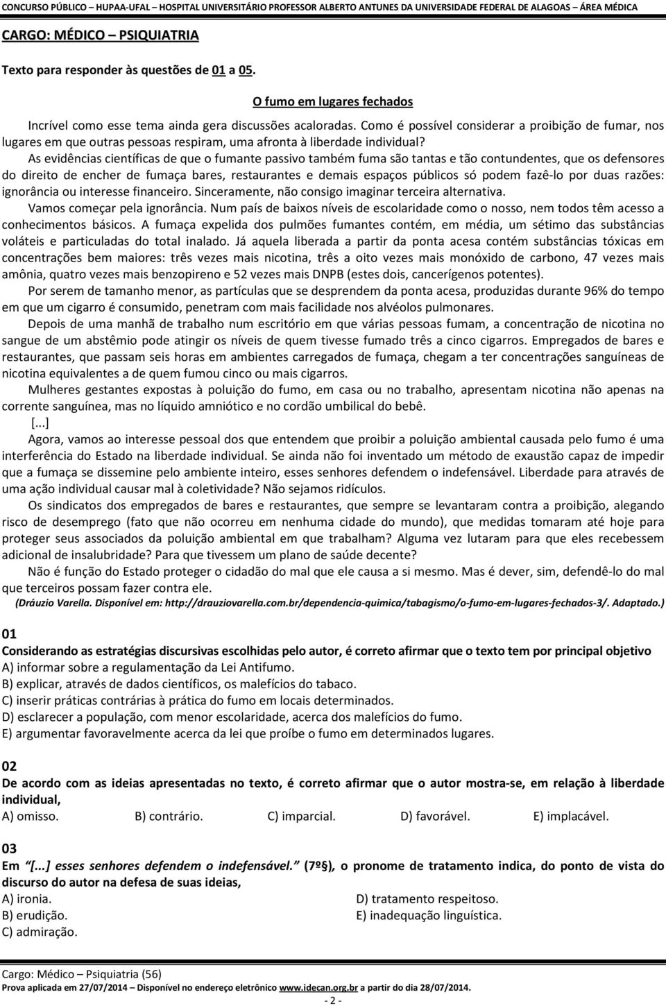 As evidências científicas de que o fumante passivo também fuma são tantas e tão contundentes, que os defensores do direito de encher de fumaça bares, restaurantes e demais espaços públicos só podem