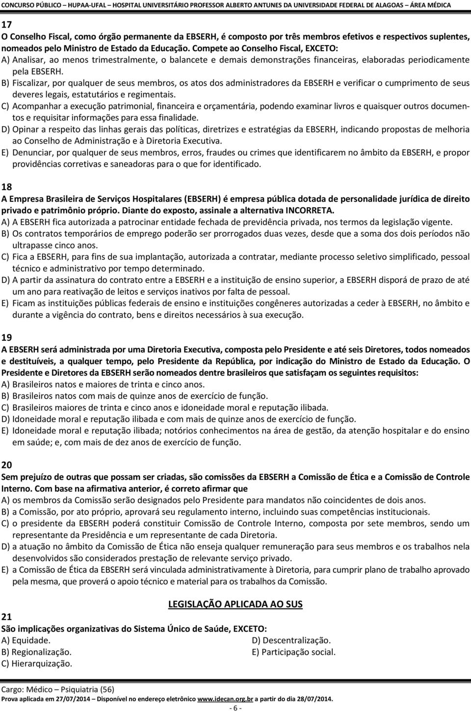 B) Fiscalizar, por qualquer de seus membros, os atos dos administradores da EBSERH e verificar o cumprimento de seus deveres legais, estatutários e regimentais.