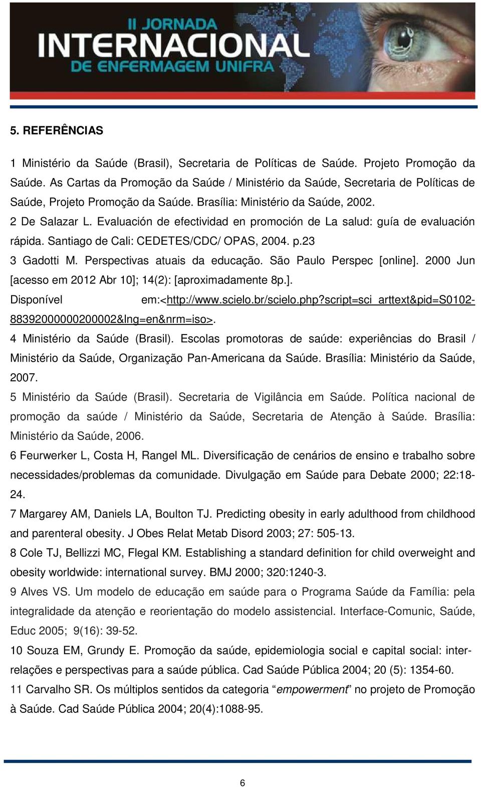 Evaluación de efectividad en promoción de La salud: guía de evaluación rápida. Santiago de Cali: CEDETES/CDC/ OPAS, 2004. p.23 3 Gadotti M. Perspectivas atuais da educação. São Paulo Perspec [online].