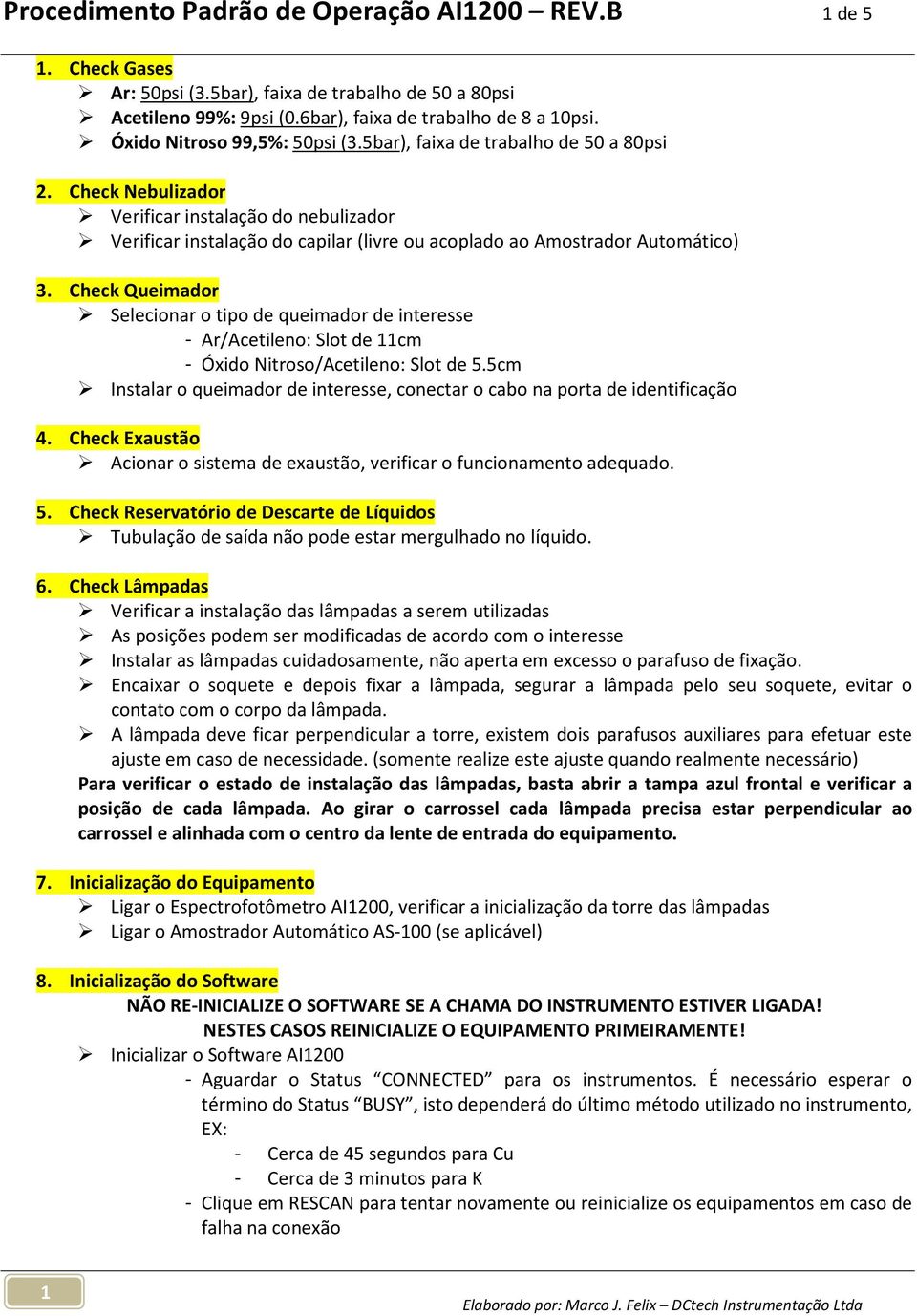 Check Nebulizador Verificar instalação do nebulizador Verificar instalação do capilar (livre ou acoplado ao Amostrador Automático) 3.