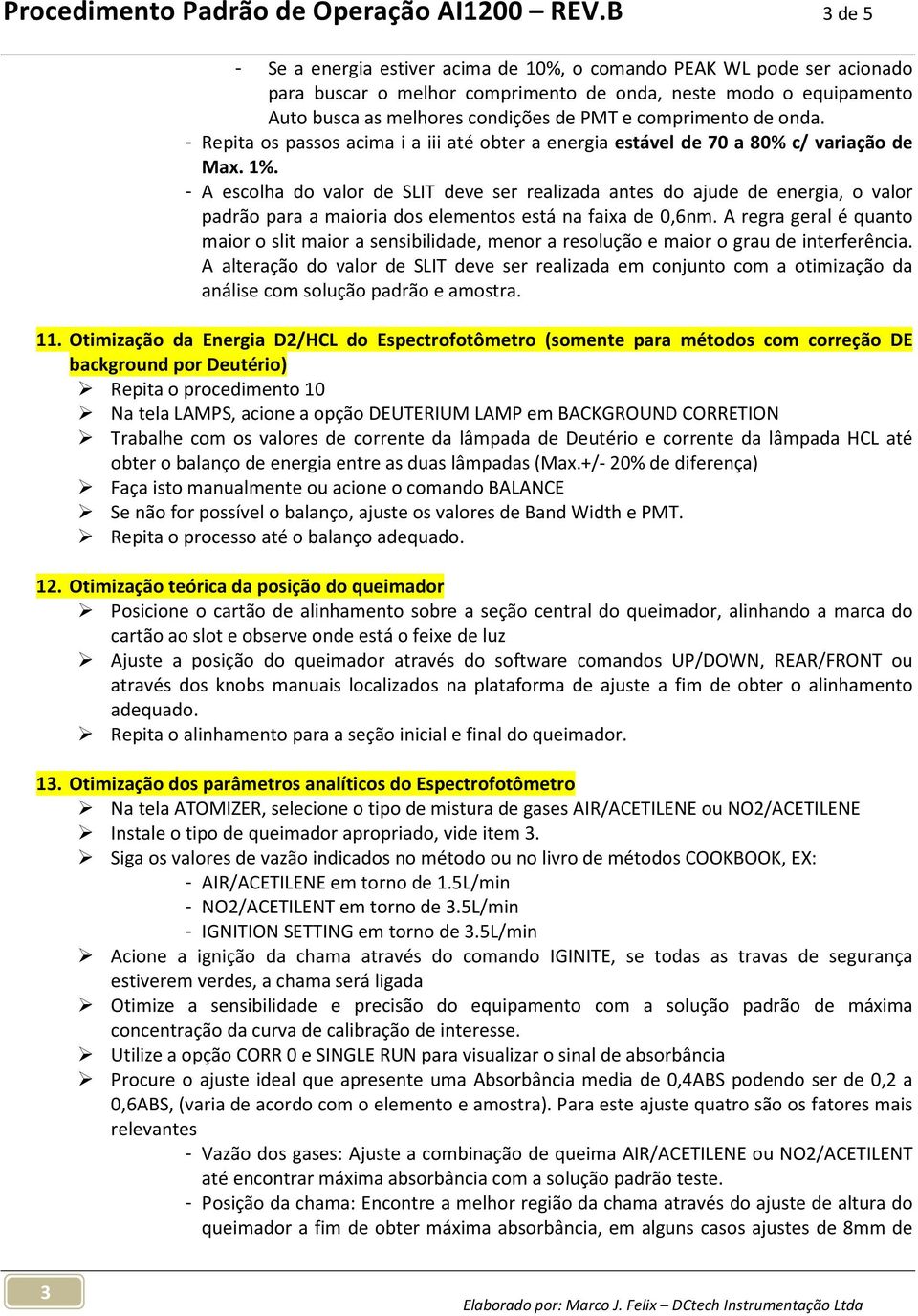 comprimento de onda. - Repita os passos acima i a iii até obter a energia estável de 70 a 80% c/ variação de Max. 1%.