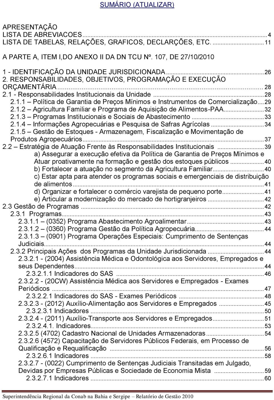 .. 29 2.1.2 Agricultura Familiar e Programa de Aquisição de Alimentos-PAA... 32 2.1.3 Programas Institucionais e Sociais de Abastecimento... 33 2.1.4 Informações Agropecuárias e Pesquisa de Safras Agrícolas.