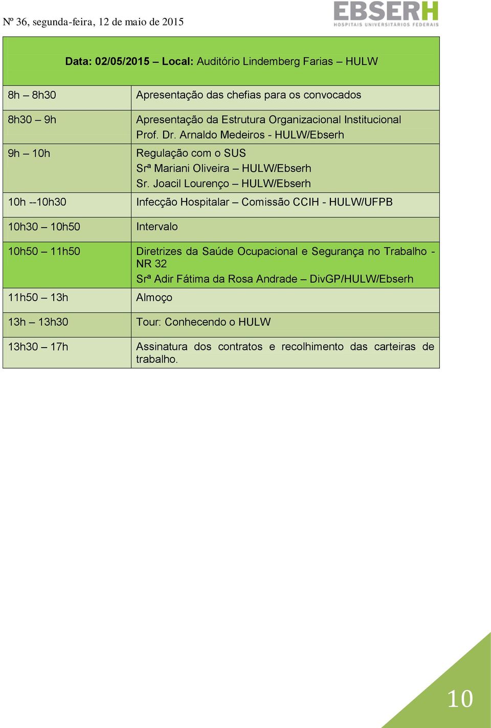 Jocil Lrenço HULW/Ebserh Infecção Hospitlr Comissão CCIH - HULW/UFPB Intervlo 10h50 11h50 Diretrizes d Súde Ocupcionl e Segurnç no Trblho - NR 32 Srª Adir