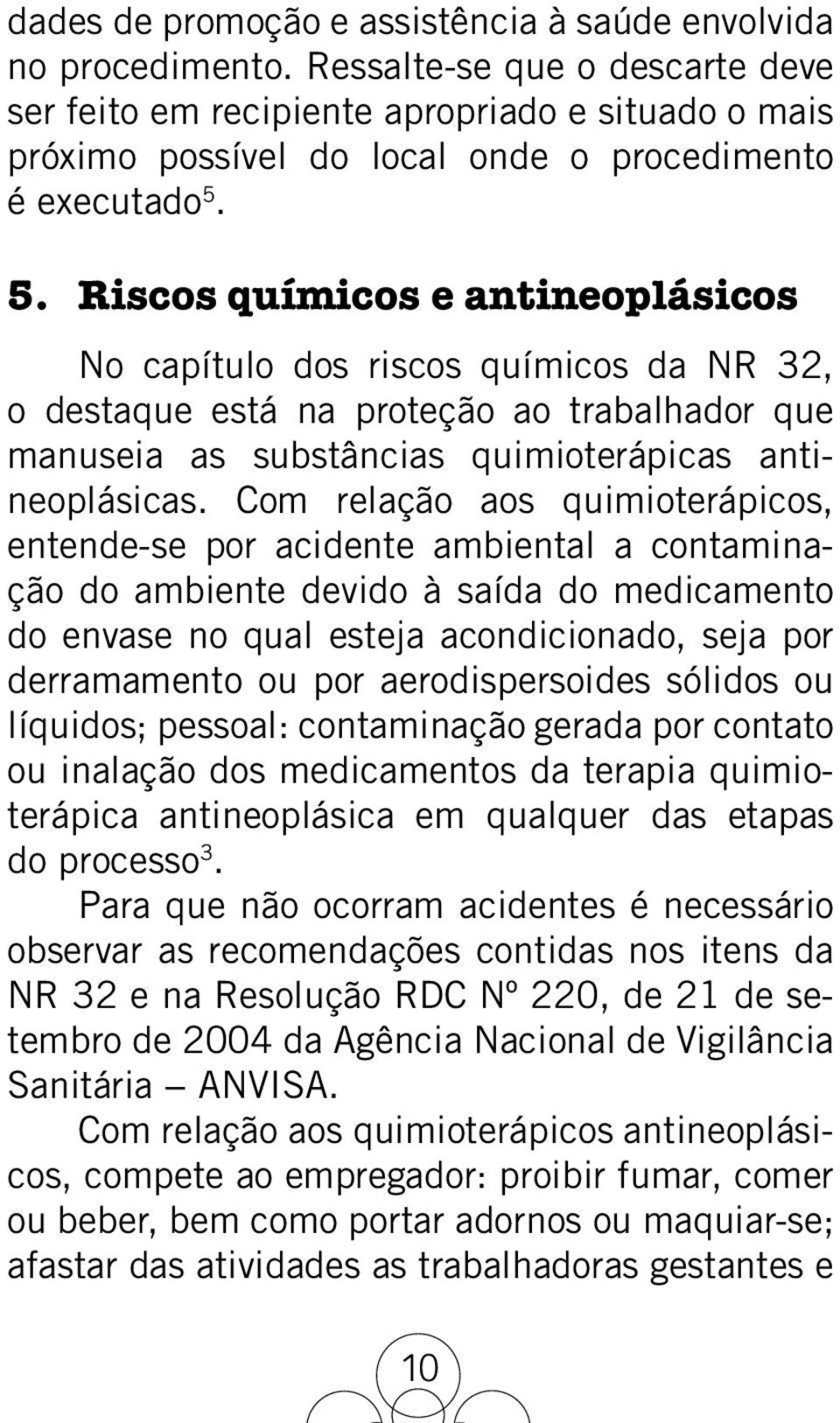 5. Riscos químicos e antineoplásicos No capítulo dos riscos químicos da NR 32, o destaque está na proteção ao trabalhador que manuseia as substâncias quimioterápicas antineoplásicas.