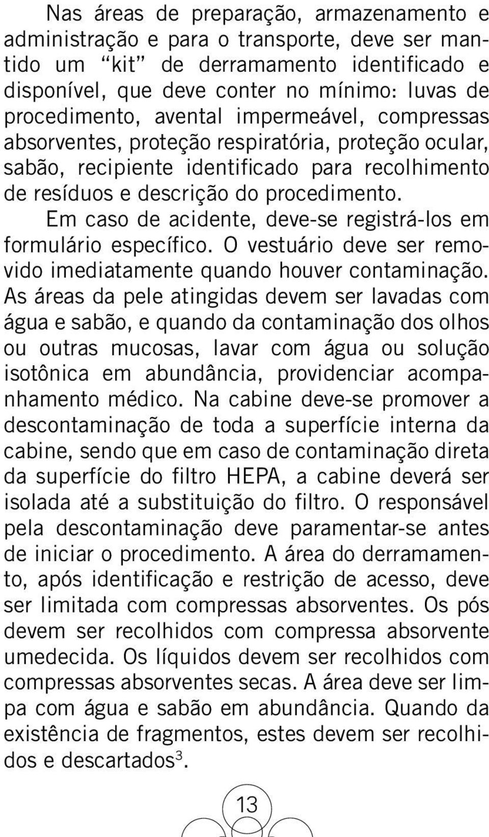 Em caso de acidente, deve-se registrá-los em formulário específico. O vestuário deve ser removido imediatamente quando houver contaminação.