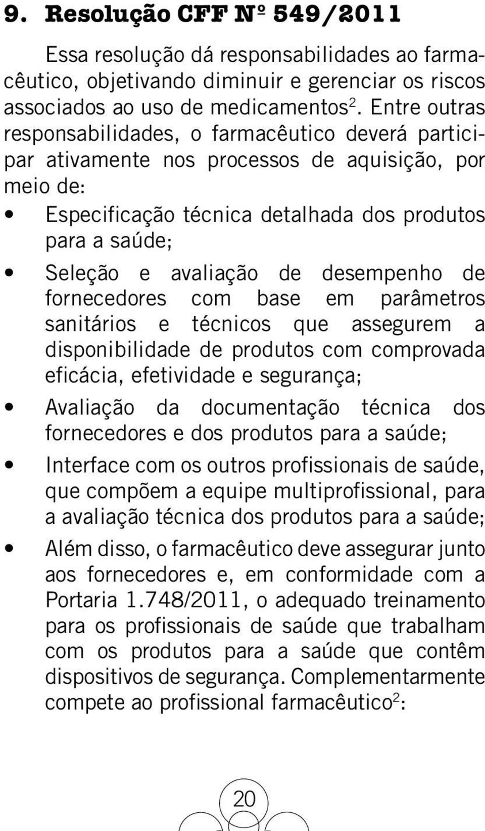 desempenho de fornecedores com base em parâmetros sanitários e técnicos que assegurem a disponibilidade de produtos com comprovada eficácia, efetividade e segurança; Avaliação da documentação técnica