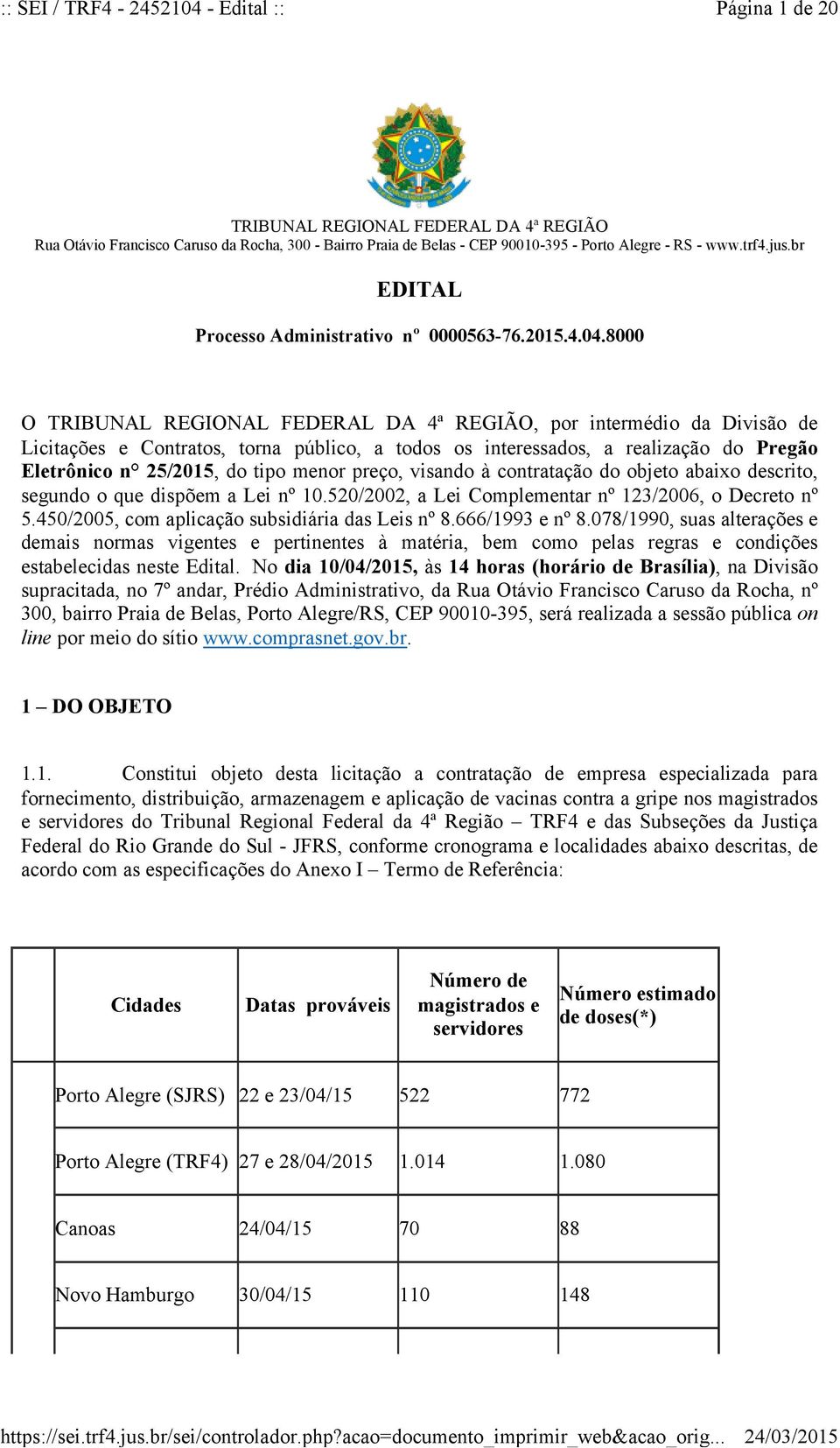 8000 O TRIBUNAL REGIONAL FEDERAL DA 4ª REGIÃO, por intermédio da Divisão de Licitações e Contratos, torna público, a todos os interessados, a realização do Pregão Eletrônico n 25/2015, do tipo menor