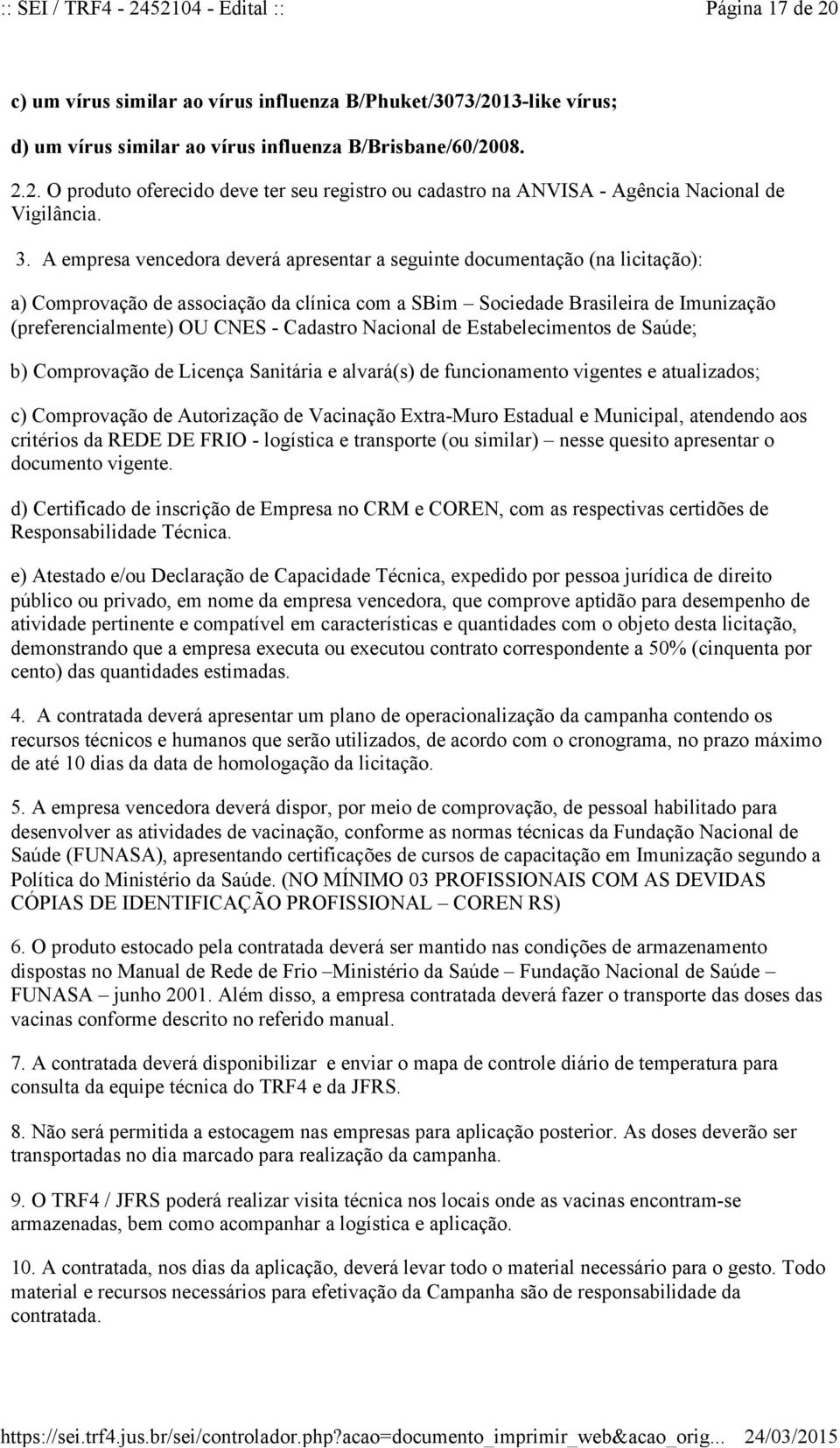 Cadastro Nacional de Estabelecimentos de Saúde; b) Comprovação de Licença Sanitária e alvará(s) de funcionamento vigentes e atualizados; c) Comprovação de Autorização de Vacinação Extra-Muro Estadual