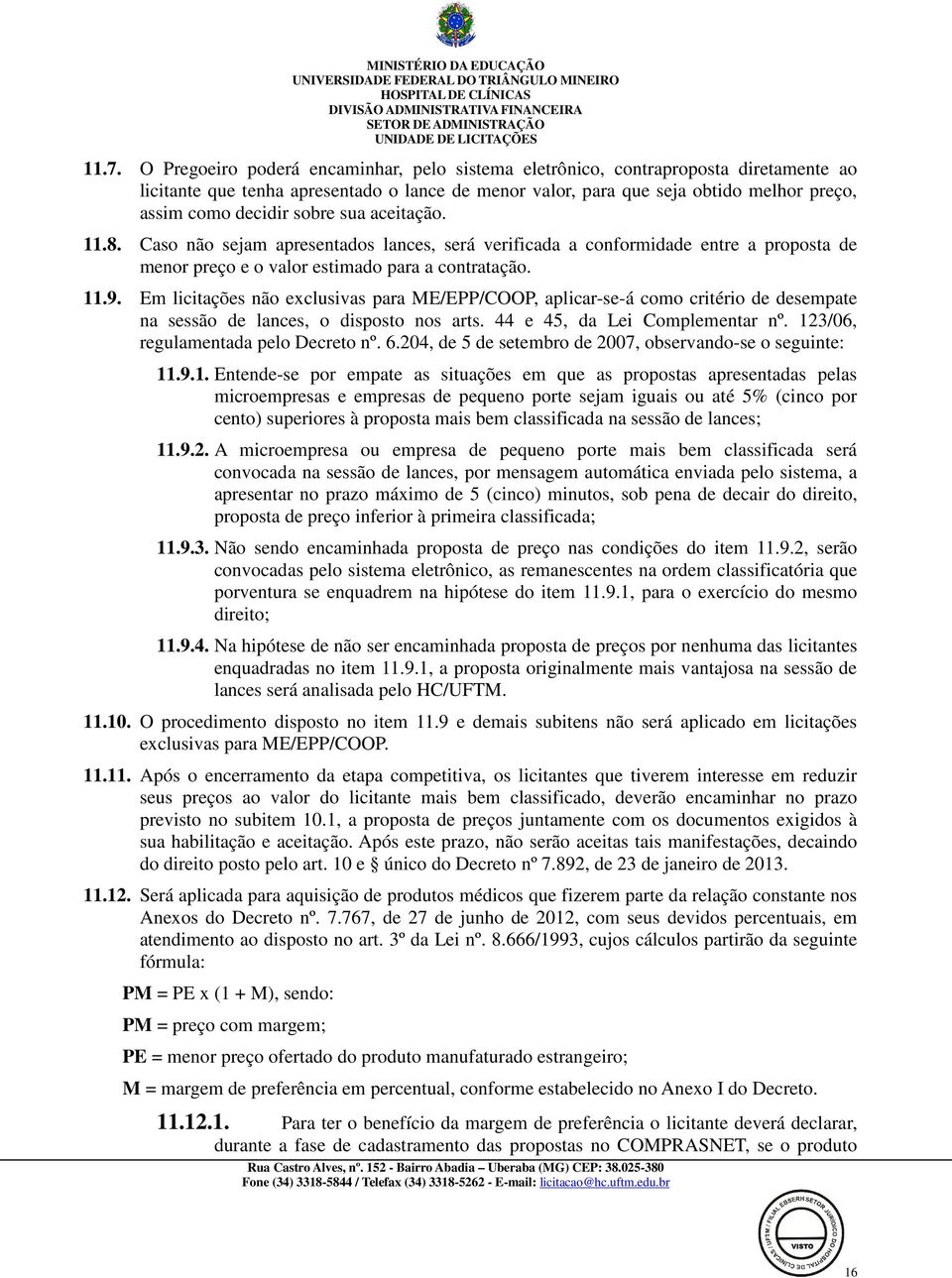 Em licitações não exclusivas para ME/EPP/COOP, aplicar-se-á como critério de desempate na sessão de lances, o disposto nos arts. 44 e 45, da Lei Complementar nº. 123/06, regulamentada pelo Decreto nº.