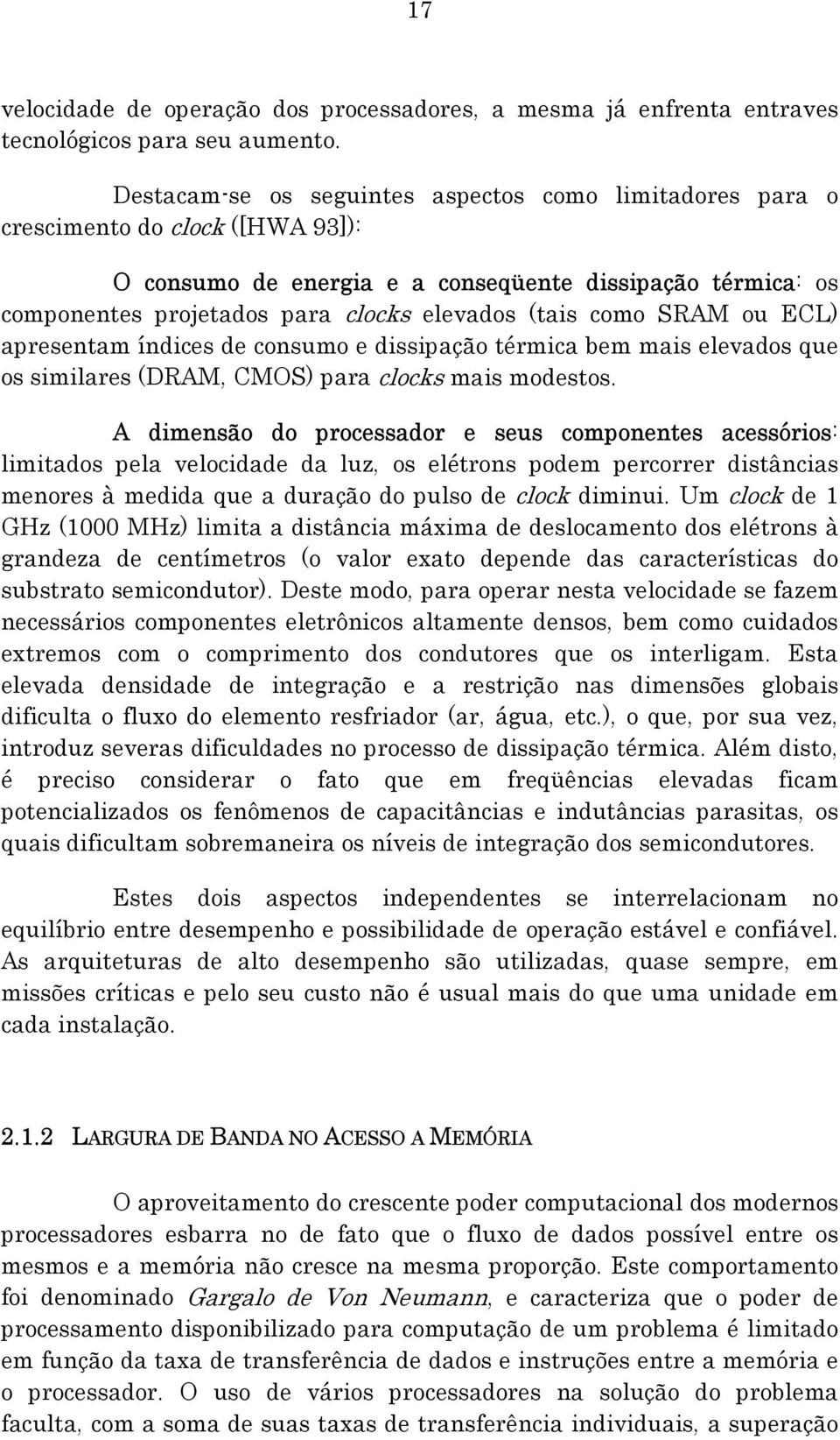 (tais como SRAM ou ECL) apresentam índices de consumo e dissipação térmica bem mais elevados que os similares (DRAM, CMOS) para clocks mais modestos.