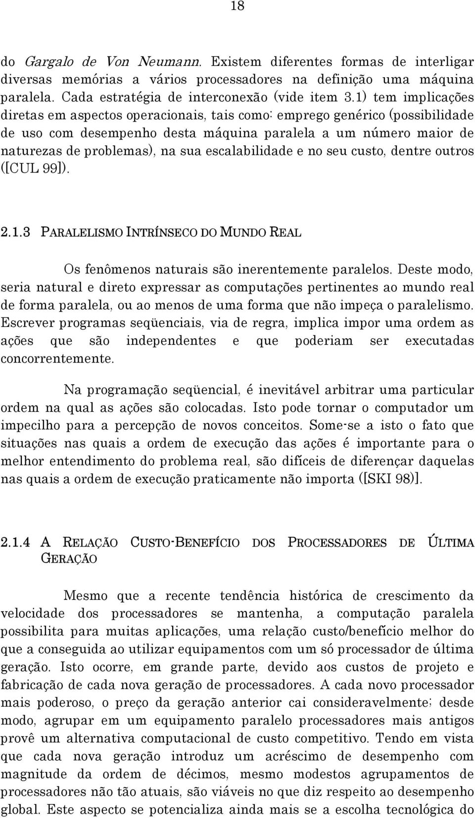 escalabilidade e no seu custo, dentre outros ([CUL 99]). 2.1.3 PARALELISMO INTRÍNSECO DO MUNDO REAL Os fenômenos naturais são inerentemente paralelos.