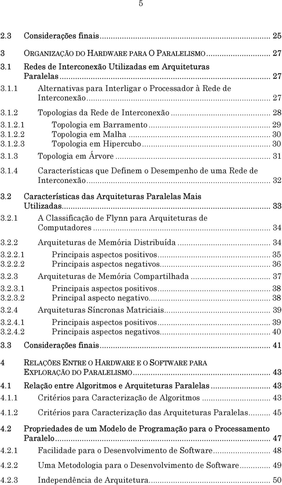 .. 32 3.2 Características das Arquiteturas Paralelas Mais Utilizadas... 33 3.2.1 A Classificação de Flynn para Arquiteturas de Computadores... 34 3.2.2 Arquiteturas de Memória Distribuída... 34 3.2.2.1 Principais aspectos positivos.