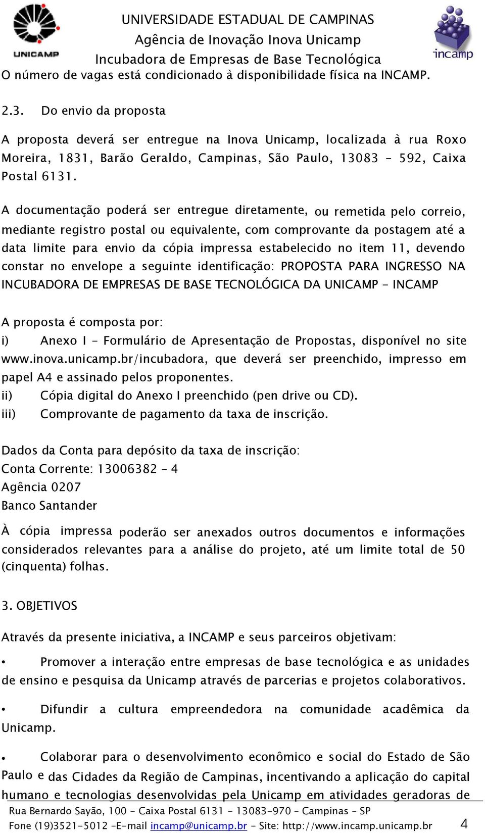 A documentação poderá ser entregue diretamente, ou remetida pelo correio, mediante registro postal ou equivalente, com comprovante da postagem até a data limite para envio da cópia impressa