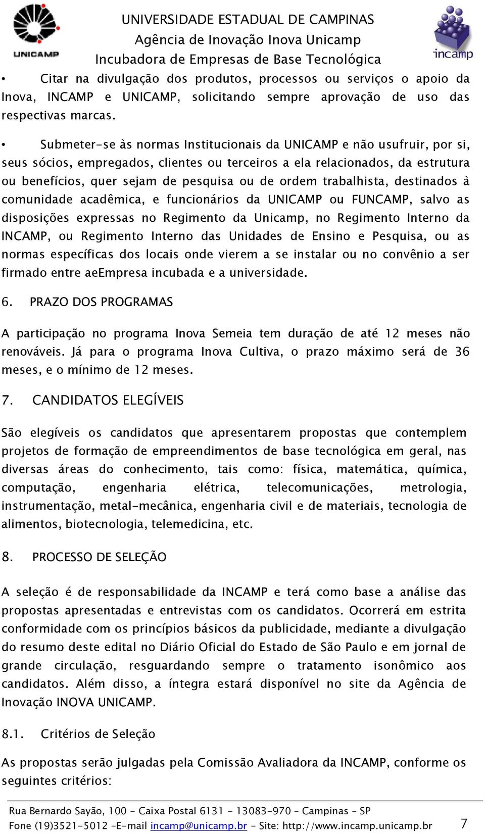 ordem trabalhista, destinados à comunidade acadêmica, e funcionários da UNICAMP ou FUNCAMP, salvo as disposições expressas no Regimento da Unicamp, no Regimento Interno da INCAMP, ou Regimento