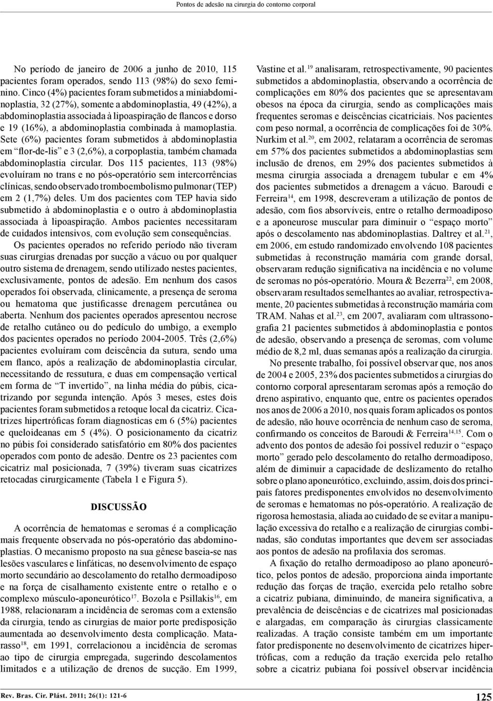 abdominoplastia combinada à mamoplastia. Sete (6%) pacientes foram submetidos à abdominoplastia em flor-de-lis e 3 (2,6%), a corpoplastia, também chamada abdominoplastia circular.