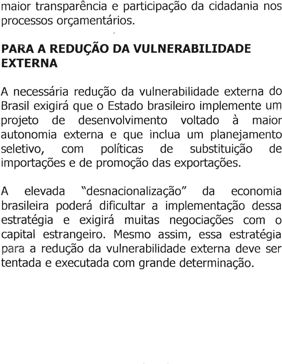 desenvolvimento voltado à maior autonomia externa e que inclua um planejamento seletivo, com políticas de substituição de importações e de promoção das exportações.