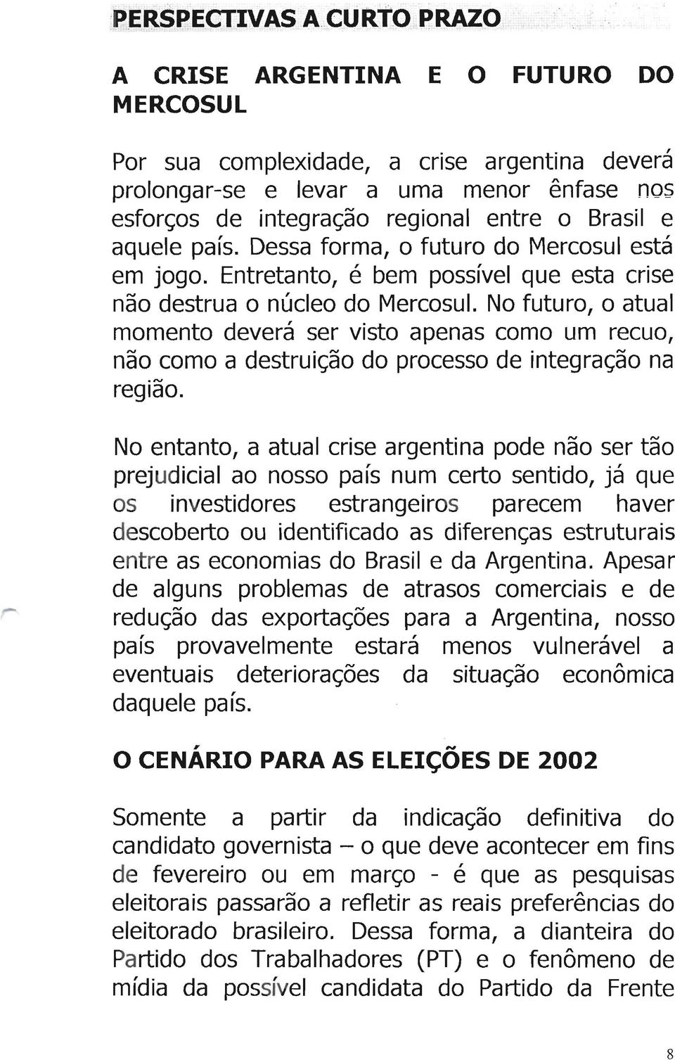 No futuro, o atual momento deverá ser visto apenas como um recuo, não como a destruição do processo de integração na região.