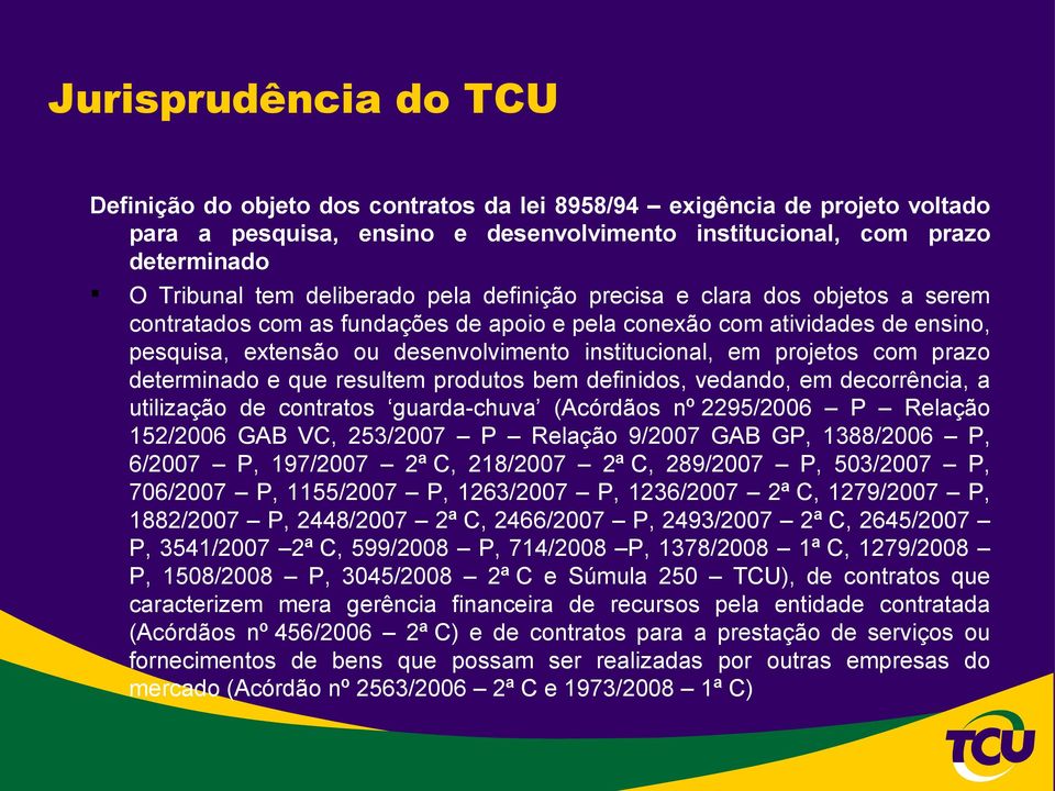 determinado e que resultem produtos bem definidos, vedando, em decorrência, a utilização de contratos guarda-chuva (Acórdãos nº 2295/2006 P Relação 152/2006 GAB VC, 253/2007 P Relação 9/2007 GAB GP,