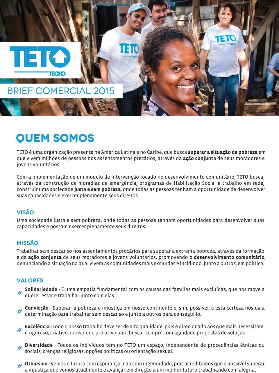 Com a implementação de um modelo de intervenção focado no desenvolvimento comunitário, TETO busca, através da construção de moradias de emergência, programas de Habilitação Social e trabalho em rede,