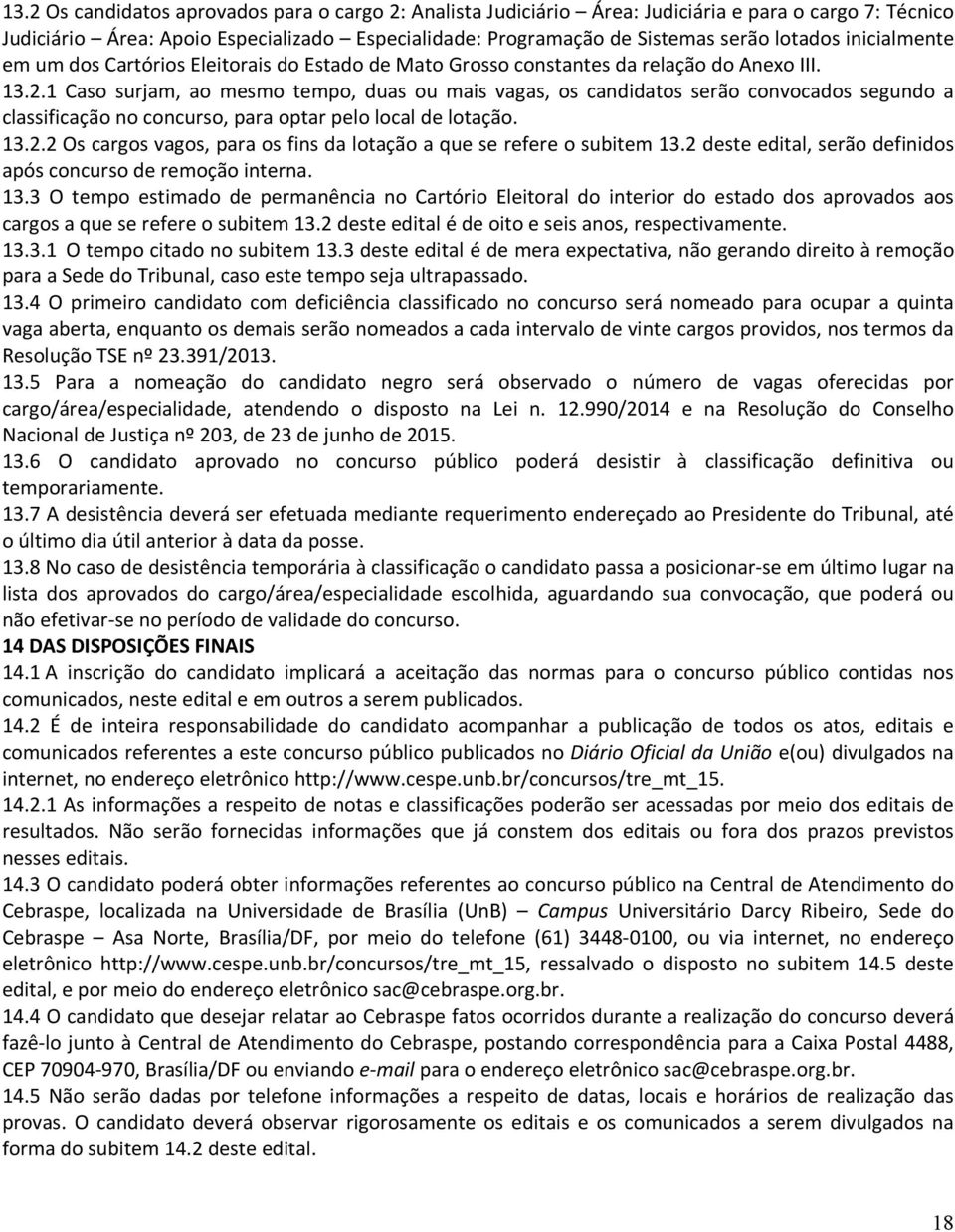 1 Caso surjam, ao mesmo tempo, duas ou mais vagas, os candidatos serão convocados segundo a classificação no concurso, para optar pelo local de lotação. 13.2.