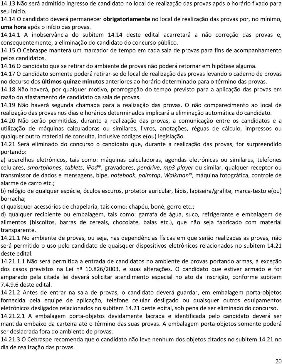 14 deste edital acarretará a não correção das provas e, consequentemente, a eliminação do candidato do concurso público. 14.