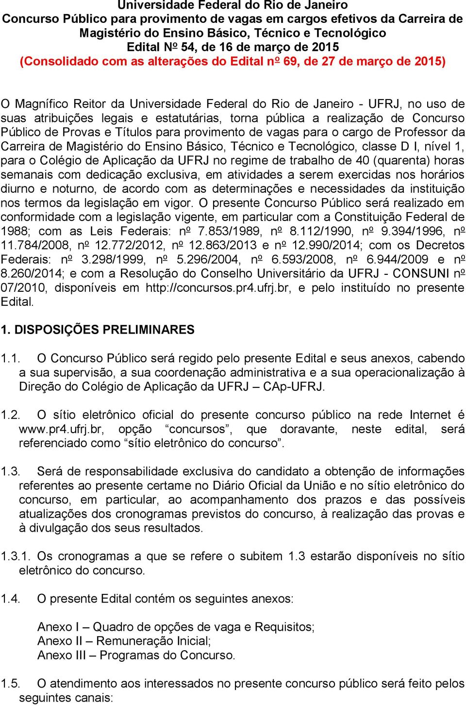 torna pública a realização de Concurso Público de Provas e Títulos para provimento de vagas para o cargo de Professor da Carreira de Magistério do Ensino Básico, Técnico e Tecnológico, classe D I,