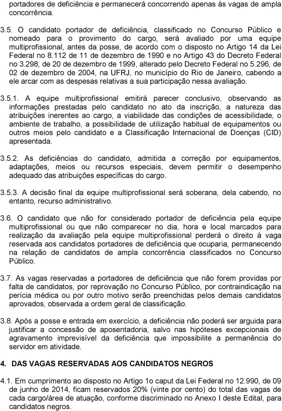 Artigo 14 da Lei Federal no 8.112 de 11 de dezembro de 1990 e no Artigo 43 do Decreto Federal no 3.298, de 20 de dezembro de 1999, alterado pelo Decreto Federal no 5.