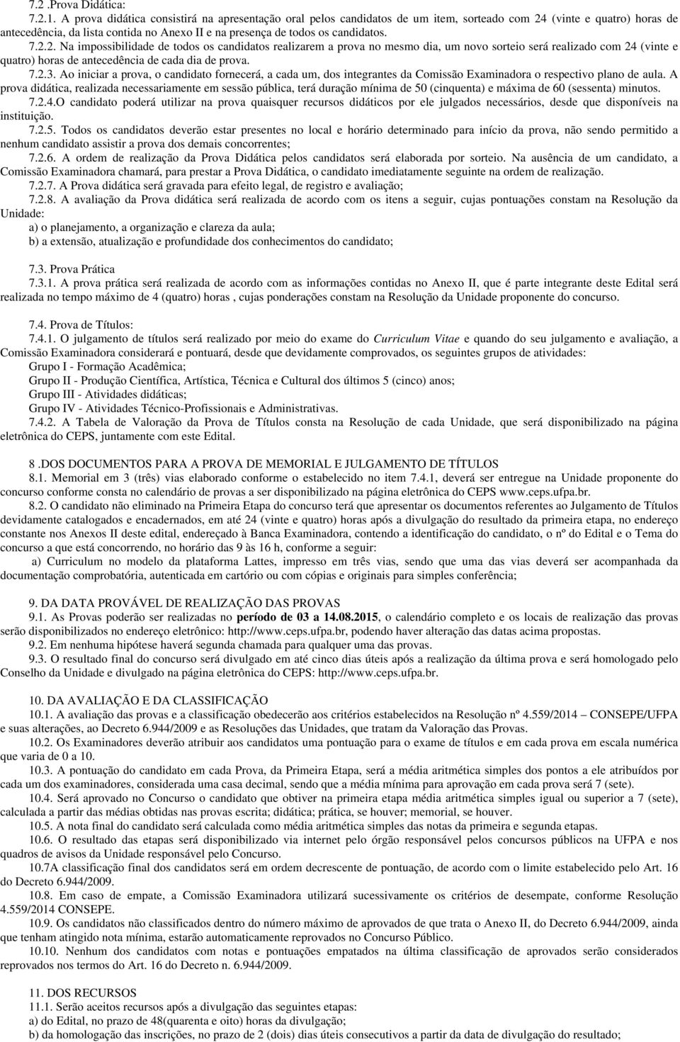 7.2.2. Na impossibilidade de todos os candidatos realizarem a prova no mesmo dia, um novo sorteio será realizado com 24 (vinte e quatro) horas de antecedência de cada dia de prova. 7.2.3.