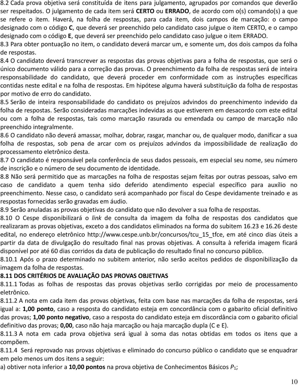 Haverá, na folha de respostas, para cada item, dois campos de marcação: o campo designado com o código C, que deverá ser preenchido pelo candidato caso julgue o item CERTO, e o campo designado com o