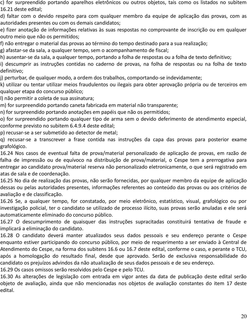 relativas às suas respostas no comprovante de inscrição ou em qualquer outro meio que não os permitidos; f) não entregar o material das provas ao término do tempo destinado para a sua realização; g)