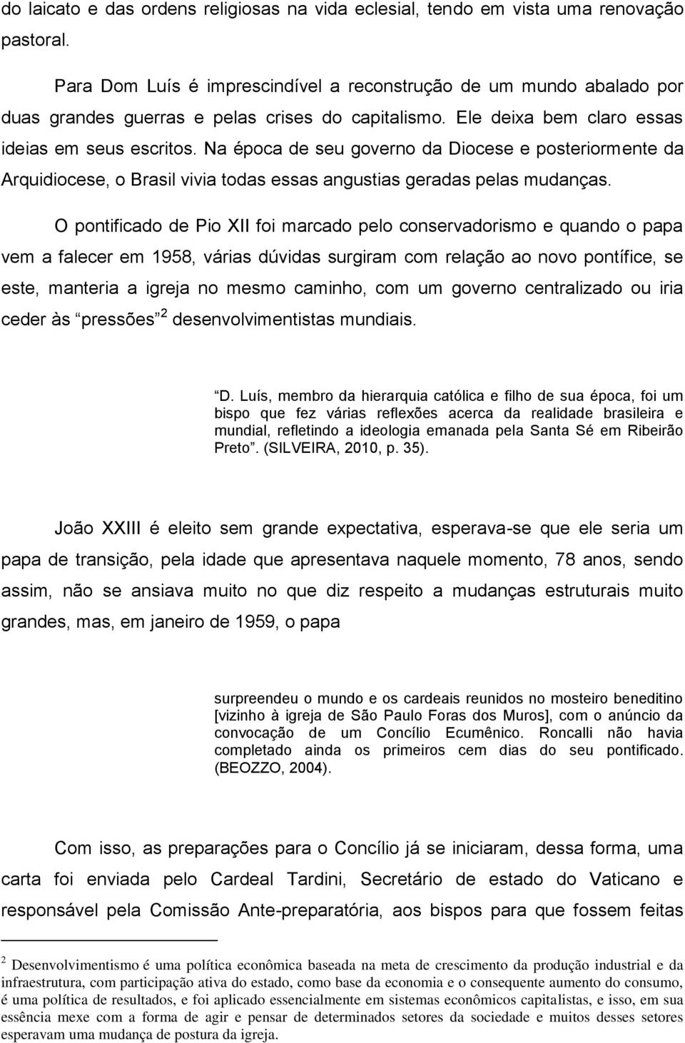 Na época de seu governo da Diocese e posteriormente da Arquidiocese, o Brasil vivia todas essas angustias geradas pelas mudanças.