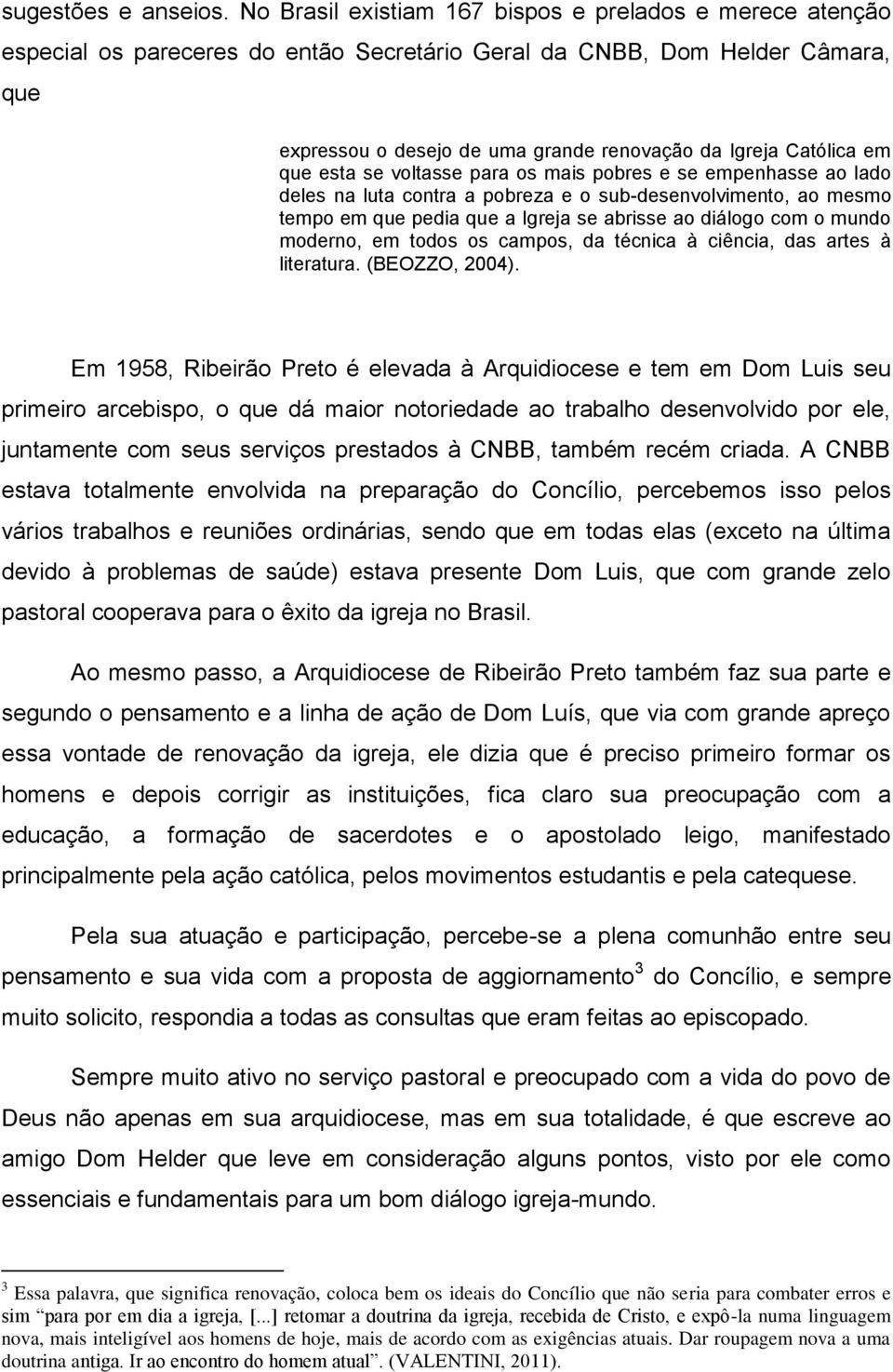 em que esta se voltasse para os mais pobres e se empenhasse ao lado deles na luta contra a pobreza e o sub-desenvolvimento, ao mesmo tempo em que pedia que a Igreja se abrisse ao diálogo com o mundo