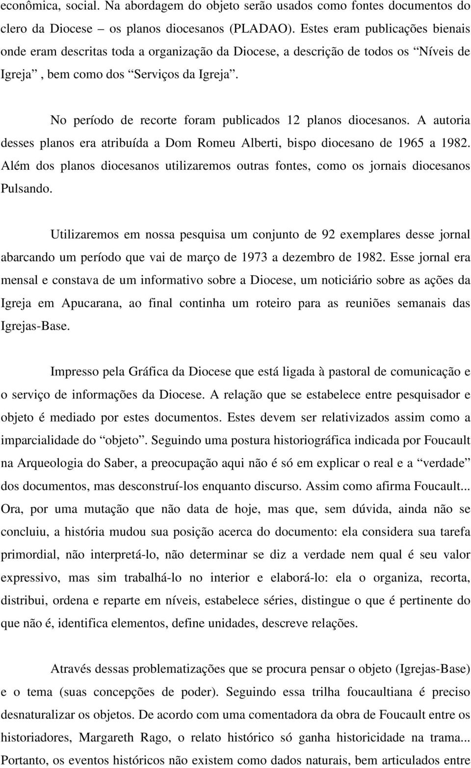 No período de recorte foram publicados 12 planos diocesanos. A autoria desses planos era atribuída a Dom Romeu Alberti, bispo diocesano de 1965 a 1982.