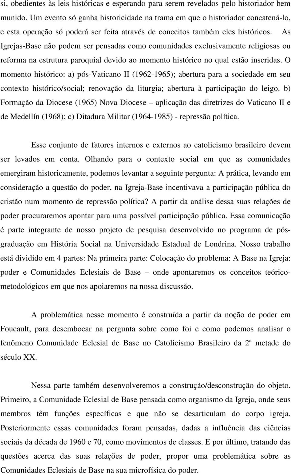 As Igrejas-Base não podem ser pensadas como comunidades exclusivamente religiosas ou reforma na estrutura paroquial devido ao momento histórico no qual estão inseridas.